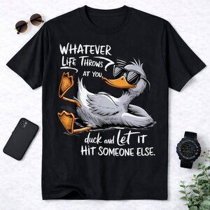 Whatever Life Throws At You Duck And Let It Hit Someone Else Funny Tee